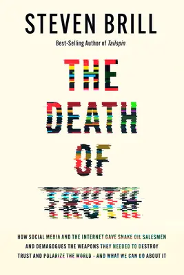 Smrť pravdy: Ako sociálne médiá a internet poskytli predavačom hadieho oleja a demagógom zbrane potrebné na zničenie dôvery a - The Death of Truth: How Social Media and the Internet Gave Snake Oil Salesmen and Demagogues the Weapons They Needed to Destroy Trust and