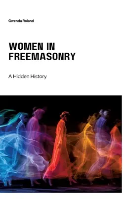 Ženy v slobodomurárstve: Skrytá história - Women in Freemasonry: A Hidden History