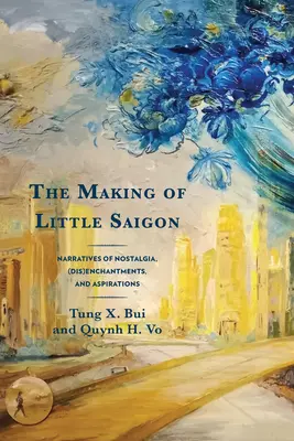 Tvorba Malého Saigonu: Saigon: rozprávanie o nostalgii, (ne)očarení a ašpiráciách - The Making of Little Saigon: Narratives of Nostalgia, (Dis)Enchantments, and Aspirations