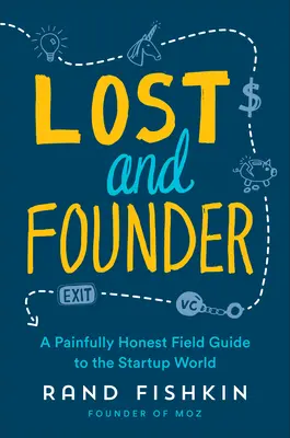 Stratený a zakladateľ: Bolestne úprimný sprievodca svetom startupov - Lost and Founder: A Painfully Honest Field Guide to the Startup World