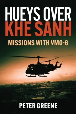 Hueys nad Khe Sanh: Misie s Vmo-6 - Hueys Over Khe Sanh: Missions with Vmo-6