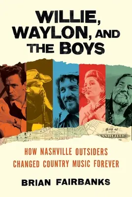 Willie, Waylon a chlapci: Ako outsideri z Nashvillu navždy zmenili country hudbu - Willie, Waylon, and the Boys: How Nashville Outsiders Changed Country Music Forever