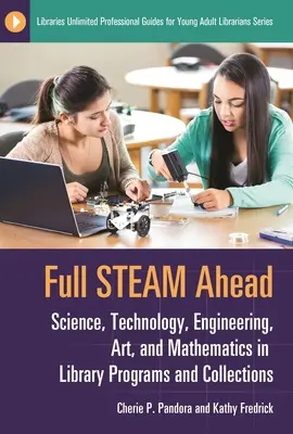 Plnou parou vpred: Veda, technika, inžinierstvo, umenie a matematika v programoch a zbierkach knižníc - Full Steam Ahead: Science, Technology, Engineering, Art, and Mathematics in Library Programs and Collections