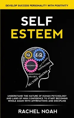 Sebaúcta: Pochopte podstatu ľudskej psychológie a zákony vysokého sebavedomia, aby ste sa pomocou afirmácií začali opäť stávať celistvými - Self Esteem: Understand the Nature of Human Psychology and Laws of High Confidence to Start Becoming Whole Again With Affirmations