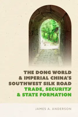Svet Dongov a juhozápadná hodvábna cesta cisárskej Číny: Obchod, bezpečnosť a formovanie štátu - The Dong World and Imperial China's Southwest Silk Road: Trade, Security, and State Formation