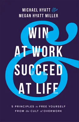 Vyhrajte v práci a uspejte v živote: 5 zásad, ako sa oslobodiť od kultu prepracovanosti - Win at Work and Succeed at Life: 5 Principles to Free Yourself from the Cult of Overwork