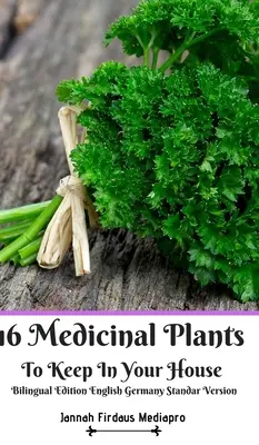 16 liečivých rastlín, ktoré môžete mať doma Dvojjazyčné vydanie Angličtina Nemecko Standar Version - 16 Medicinal Plants to Keep In Your House Bilingual Edition English Germany Standar Version