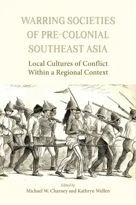 Bojujúce spoločnosti predkoloniálnej juhovýchodnej Ázie: Lokálne kultúry konfliktov v regionálnom kontexte - Warring Societies of Pre-Colonial Southeast Asia: Local Cultures of Conflict Within a Regional Context