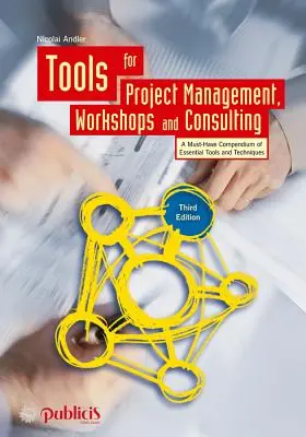 Nástroje pre projektový manažment, workshopy a poradenstvo: Príručka pre projektové manažérov a projektové manažérky: Kompendium základných nástrojov a techník, ktoré musíte mať - Tools for Project Management, Workshops and Consulting: A Must-Have Compendium of Essential Tools and Techniques