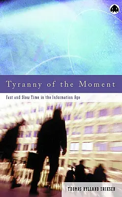 Tyrania okamihu: Rýchly a pomalý čas v informačnom veku - Tyranny Of The Moment: Fast And Slow Time In The Information Age