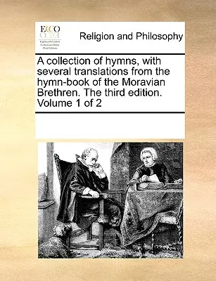 A Collection of Hymns, with Several Translations from the Hymn-Book of the Moravian Brethren. the Third Edition. Zväzok 1 z 2 - A Collection of Hymns, with Several Translations from the Hymn-Book of the Moravian Brethren. the Third Edition. Volume 1 of 2