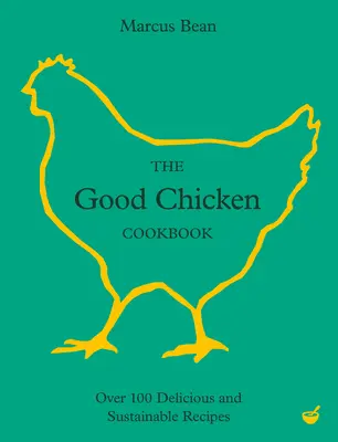Dobrá kuchárska kniha o kurčatách: Viac ako 100 chutných a udržateľných receptov - The Good Chicken Cookbook: Over 100 Delicious and Sustainable Recipes