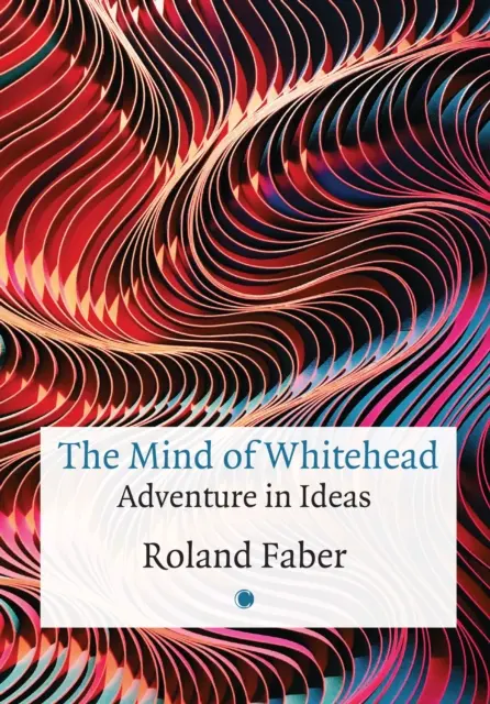 Whiteheadova myseľ: Dobrodružstvo v myšlienkach - The Mind of Whitehead: Adventure in Ideas