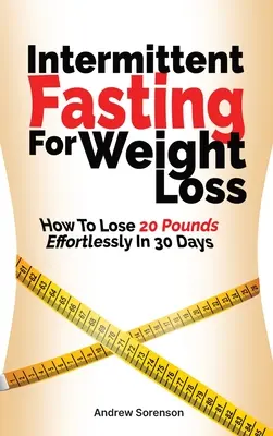 Prerušovaný pôst na chudnutie: Ako schudnúť 20 kíl bez námahy za 30 dní - Intermittent Fasting For Weight Loss: How To Lose 20 Pounds Effortlessly In 30 Days