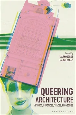 Queering Architecture: Metódy, postupy, priestory, pedagogika - Queering Architecture: Methods, Practices, Spaces, Pedagogies