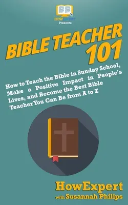 Učiteľ Biblie 101: Ako učiť Bibliu v nedeľnej škole, pozitívne ovplyvniť životy ľudí a stať sa najlepším učiteľom Biblie Y - Bible Teacher 101: How to Teach the Bible in Sunday School, Make a Positive Impact in People's Lives, and Become the Best Bible Teacher Y