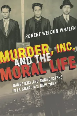 Vražda, Inc. a morálny život: Gangsteri a gangsterky v La Guardiovom New Yorku - Murder, Inc., and the Moral Life: Gangsters and Gangbusters in La Guardia's New York