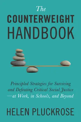 Príručka protiváhy: Zásadné stratégie na prežitie a porazenie kritickej sociálnej spravodlivosti - v práci, na školách a mimo nich - The Counterweight Handbook: Principled Strategies for Surviving and Defeating Critical Social Justice--At Work, in Schools, and Beyond