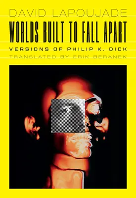 Svety postavené na rozpad: Dick: Svety, ktoré sa stali súčasťou sveta: verzie Philipa K. Dicka - Worlds Built to Fall Apart: Versions of Philip K. Dick