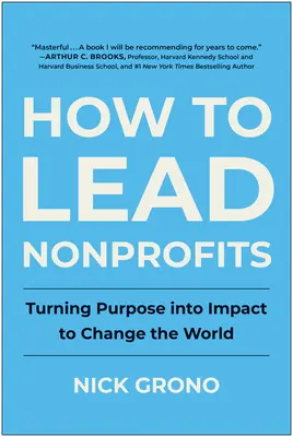 Ako viesť neziskové organizácie: Ako viesť neziskové organizácie: Premena účelu na vplyv, ktorý zmení svet - How to Lead Nonprofits: Turning Purpose Into Impact to Change the World