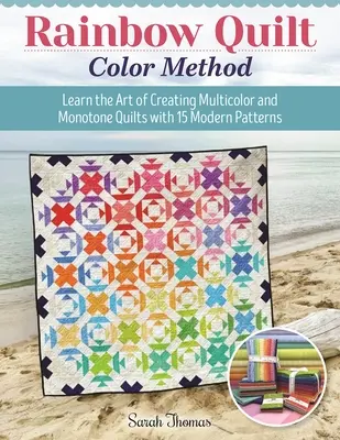 Rainbow Quilt Color Method (Metóda farieb dúhových prikrývok): Naučte sa vytvárať viacfarebné a jednofarebné quilty s 15 modernými vzormi - Rainbow Quilt Color Method: Learn the Art of Creating Multicolor and Monotone Quilts with 15 Modern Patterns