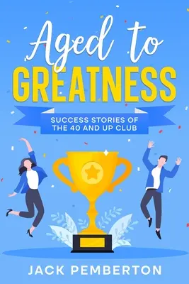 Zrelí k veľkosti: Úspešné príbehy klubu štyridsiatnikov a starších - Aged to Greatness: Success Stories of the 40 and Up Club