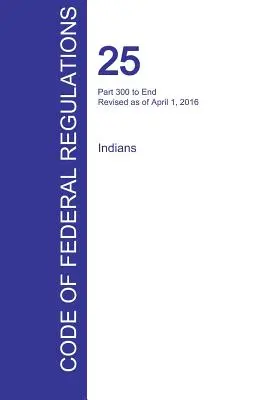 CFR 25, časť 300 až koniec, Indiáni, 01. apríl 2016 - CFR 25, Part 300 to End, Indians, April 01, 2016
