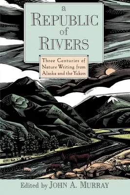 Republika riek: Tri storočia prírodopisu z Aljašky a Yukonu - A Republic of Rivers: Three Centuries of Nature Writing from Alaska and the Yukon