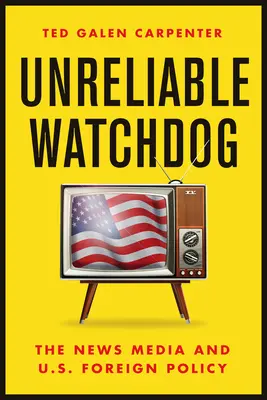 Nespoľahlivý strážny pes: Neistý veriteľ: spravodajské médiá a zahraničná politika USA - Unreliable Watchdog: The News Media and U.S. Foreign Policy