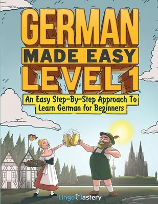 Nemčina ľahko 1. úroveň: Jednoduchý prístup krok za krokom na výučbu nemčiny pre začiatočníkov - German Made Easy Level 1: An Easy Step-By-Step Approach To Learn German for Beginners