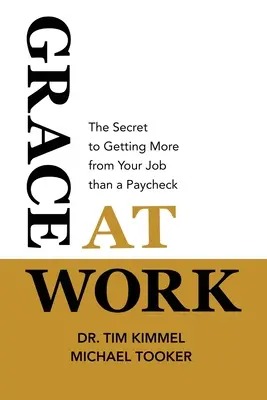 Milosť v práci: Tajomstvo, ako získať z práce viac ako len výplatu - Grace at Work: The Secret to Getting More from Your Job Than a Paycheck