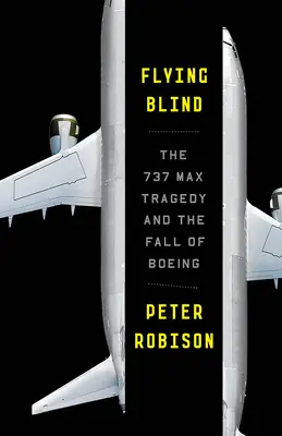 Lietanie naslepo: Tragédia 737 Max a pád spoločnosti Boeing - Flying Blind: The 737 Max Tragedy and the Fall of Boeing