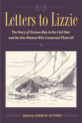 Listy Lizzie: Príbeh šestnástich mužov v občianskej vojne a jednej ženy, ktorá ich všetkých spojila - Letters to Lizzie: The Story of Sixteen Men in the Civil War and the One Woman Who Connected Them All