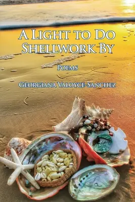 Svetlo na prácu v mušliach: Poems - A Light to Do Shellwork By: Poems