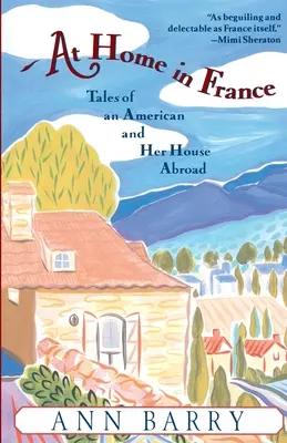 Doma vo Francúzsku: Príbehy Američanky a jej domu na palube - At Home in France: Tales of an American and Her House Aboard