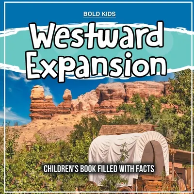 Expanzia na západ: Detská kniha plná faktov - Westward Expansion: Children's Book Filled With Facts