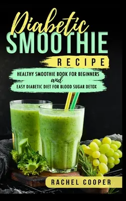Diabetický smoothie recept: Kniha zdravých smoothie pre začiatočníkov a jednoduchá diabetická diéta na detoxikáciu cukru v krvi - Diabetic Smoothie Recipe: Healthy Smoothie Book for Beginners and Easy Diabetic Diet for Blood Sugar Detox