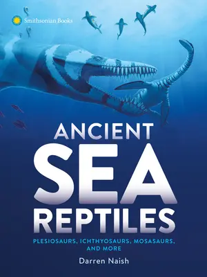 Staroveké morské plazy: Plesiosaury, ichtyosaury, mosasaury a ďalšie - Ancient Sea Reptiles: Plesiosaurs, Ichthyosaurs, Mosasaurs, and More