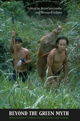 Za hranicami zeleného mýtu: lovci-zberači na Borneu v dvadsiatom prvom storočí - Beyond the Green Myth: Borneo's Hunter-Gatherers in the Twenty-First Century