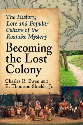Stať sa stratenou kolóniou: Záhada Roanoke: História, povesť a ľudová kultúra - Becoming the Lost Colony: The History, Lore and Popular Culture of the Roanoke Mystery