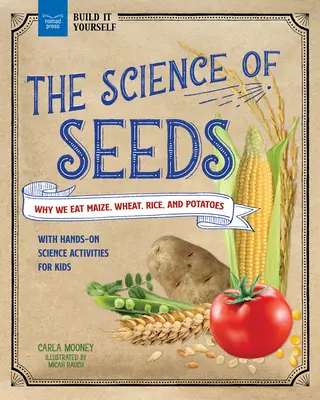 Veda o semenách: Prečo jeme kukuricu, pšenicu, ryžu a zemiaky s praktickými vedeckými aktivitami pre deti - The Science of Seeds: Why We Eat Maize, Wheat, Rice, and Potatoes with Hands-On Science Activities for Kids