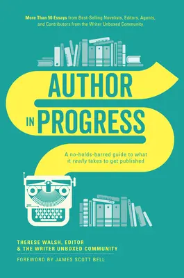 Autor v procese: A No-Holds-Barred Guide to What It Really Takes to Get Published - Author in Progress: A No-Holds-Barred Guide to What It Really Takes to Get Published
