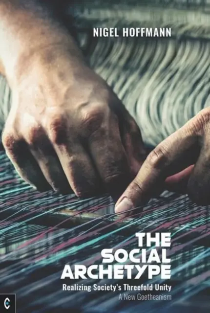 Sociálny archetyp: Realizácia trojitej jednoty spoločnosti, nový goetheanizmus - The Social Archetype: Realizing Society's Threefold Unity, a New Goetheanism