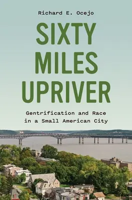 Šesťdesiat míľ proti prúdu rieky: Gentrifikácia a rasa v malom americkom meste - Sixty Miles Upriver: Gentrification and Race in a Small American City