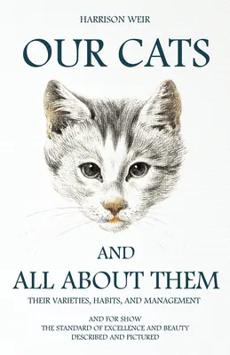Naše mačky a všetko o nich - ich druhy, zvyky a manažment: A na ukážku, štandard dokonalosti a krásy; opísané a vyobrazené - Our Cats and All about Them - Their Varieties, Habits, and Management: And for Show, The Standard of Excellence and Beauty; Described and Pictured