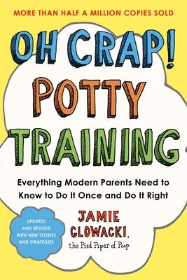 Oh Crap! Tréning na nočník: Všetko, čo potrebujú vedieť moderní rodičia, aby to urobili raz a správne - Oh Crap! Potty Training: Everything Modern Parents Need to Know to Do It Once and Do It Right