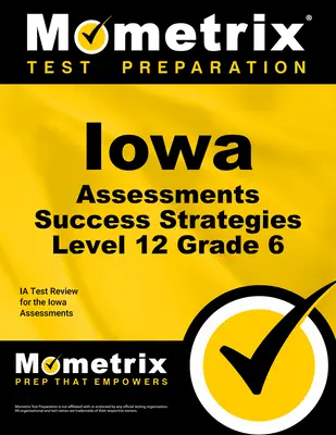 Iowa Assessments Success Strategies Level 12 Grade 6 Study Guide: Ia Test Review for Iowa Assessments - Iowa Assessments Success Strategies Level 12 Grade 6 Study Guide: Ia Test Review for the Iowa Assessments