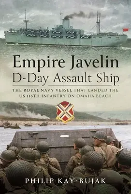 Ríša Javelin, útočná loď dňa D: Plavidlo kráľovského námorníctva, ktoré vylodilo 116. pešiu divíziu na pláži Omaha - Empire Javelin, D-Day Assault Ship: The Royal Navy Vessel That Landed the Us 116th Infantry on Omaha Beach