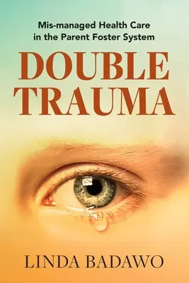 Dvojitá trauma: Nesprávne riadená zdravotná starostlivosť v systéme náhradných rodičov - Double Trauma: Mismanaged Health Care in the Parent Foster System