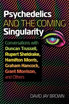 Psychedeliká a prichádzajúca singularita: Rozhovory s Duncanom Trussellom, Rupertom Sheldrakeom, Hamiltonom Morrisom, Grahamom Hancockom, Grantom Morrisonom a Ot - Psychedelics and the Coming Singularity: Conversations with Duncan Trussell, Rupert Sheldrake, Hamilton Morris, Graham Hancock, Grant Morrison, and Ot